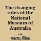 The changing roles of the National Museum of Australia in creating Australian identity : how the politics of a nation shaped its culture /