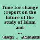 Time for change : report on the future of the study of Islam and Muslims in universities and colleges in multicultural Britain : executive summary /