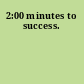 2:00 minutes to success.