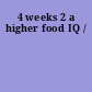4 weeks 2 a higher food IQ /