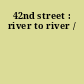 42nd street : river to river /