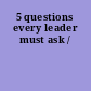 5 questions every leader must ask /