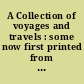 A Collection of voyages and travels : some now first printed from original manuscripts : others translated out of foreign languages and now first publish'd in English : to which are added some few that have formerly appear'd in English ..