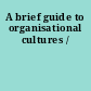 A brief guide to organisational cultures /