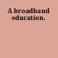 A broadband education.