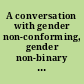 A conversation with gender non-conforming, gender non-binary youth /