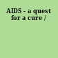 AIDS - a quest for a cure /