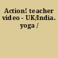 Action! teacher video - UK/India. yoga /