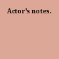 Actor's notes.