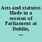 Acts and statutes Made in a session of Parliament at Dublin, begun the fourteenth day of October, Anno Domini 1783, in the twenty-third year of the reign of Our Most Gracious Sovereign Lord King George the Third. And first holden before His Excellency Robert Henley, earl of Northington, lord lieutenant general and general governor of Ireland. And afterwards continued before His Grace Charles Manners Duke of Rutland, lord lieutenant general and general governor of Ireland. Being the first session of the fourth Parliament, in the reign of His Present Majesty.