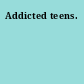 Addicted teens.