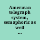 American telegraph system, semaphoric as well as magnetic : American semaphore or marine signals, connected with the electro-magnetic telegraph /