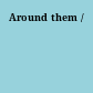 Around them /