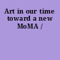 Art in our time toward a new MoMA /