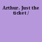 Arthur. Just the ticket /