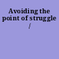 Avoiding the point of struggle /