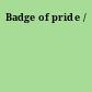 Badge of pride /
