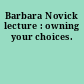 Barbara Novick lecture : owning your choices.