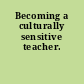 Becoming a culturally sensitive teacher.