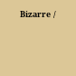 Bizarre /