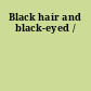 Black hair and black-eyed /