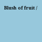 Blush of fruit /