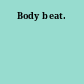 Body beat.