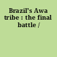 Brazil's Awa tribe : the final battle /