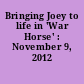 Bringing Joey to life in 'War Horse' : November 9, 2012 /