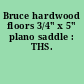 Bruce hardwood floors 3/4" x 5" plano saddle : THS.