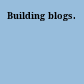 Building blogs.
