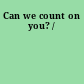 Can we count on you? /