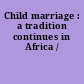 Child marriage : a tradition continues in Africa /