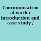 Communication at work : introduction and case study /