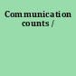 Communication counts /