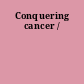 Conquering cancer /