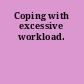 Coping with excessive workload.