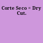 Corte Seco = Dry Cut.