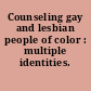 Counseling gay and lesbian people of color : multiple identities.