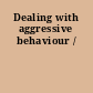 Dealing with aggressive behaviour /