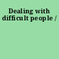 Dealing with difficult people /