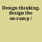 Design thinking. design the on-ramp /