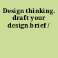 Design thinking. draft your design brief /