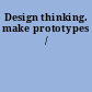 Design thinking. make prototypes /