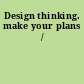 Design thinking. make your plans /