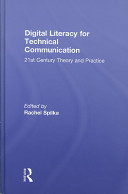 Digital literacy for technical communication 21st century theory and practice /
