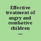 Effective treatment of angry and combative children & adolescents
