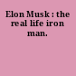 Elon Musk : the real life iron man.