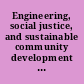 Engineering, social justice, and sustainable community development summary of a workshop /