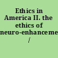 Ethics in America II. the ethics of neuro-enhancement /